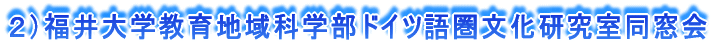 2)福井大学教育地域科学部ドイツ語圏文化研究室同窓会